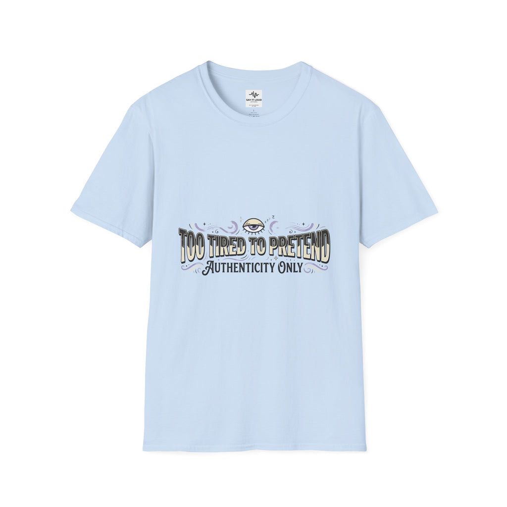 Too Tired To Pretend T-Shirt — Authenticity Only Graphic Tee