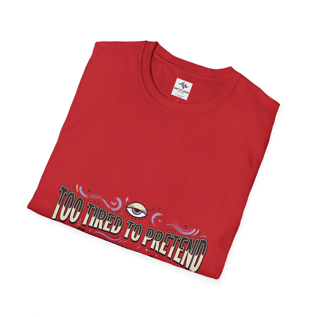 Too Tired To Pretend T-Shirt — Authenticity Only Graphic Tee