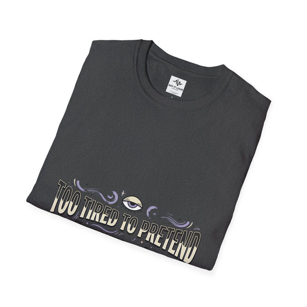 Too Tired To Pretend T-Shirt — Authenticity Only Graphic Tee