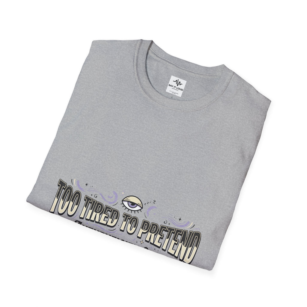 Too Tired To Pretend T-Shirt — Authenticity Only Graphic Tee
