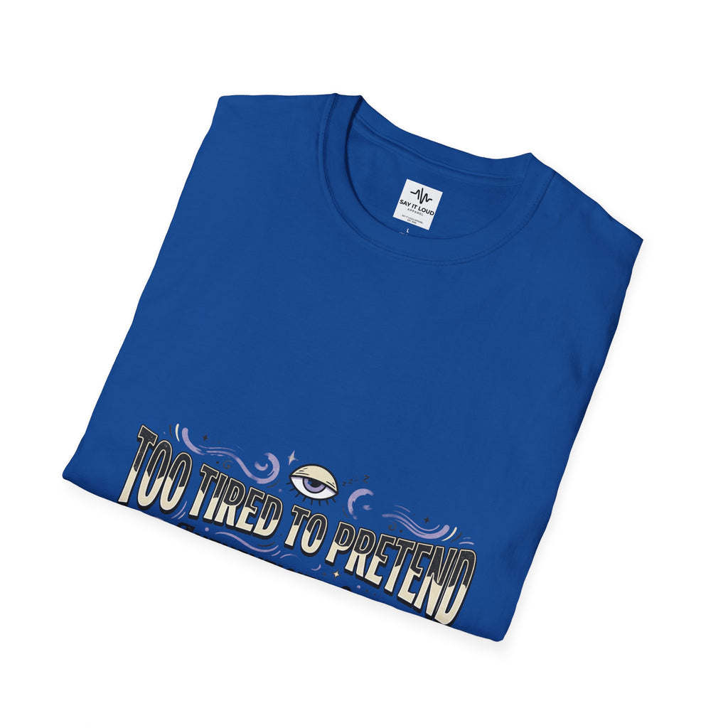 Too Tired To Pretend T-Shirt — Authenticity Only Graphic Tee