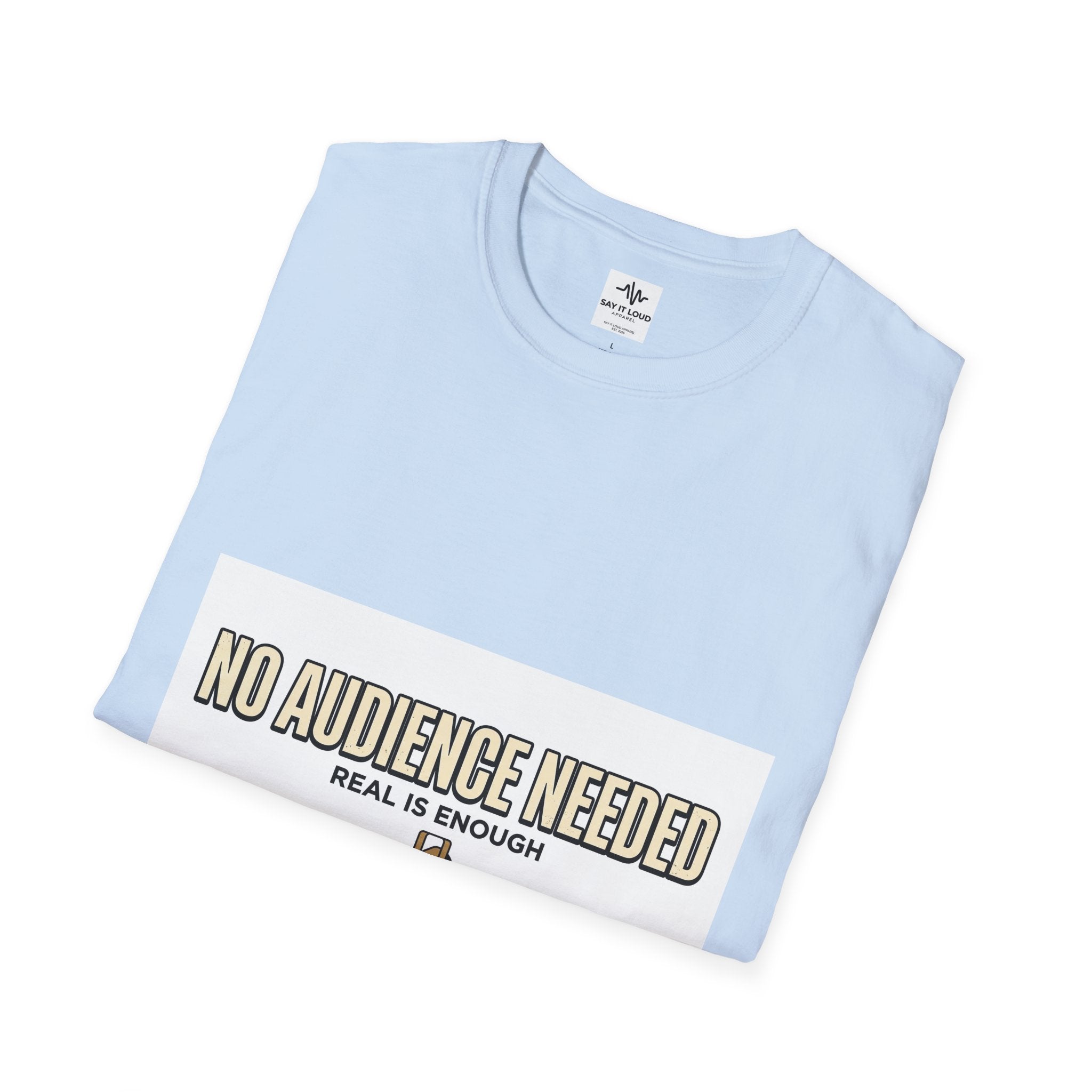 T-Shirt — “No Audience Needed” Real Is Enough Graphic Tee