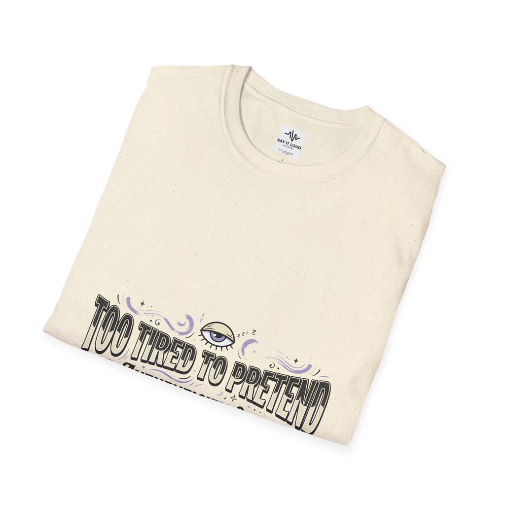 Too Tired To Pretend T-Shirt — Authenticity Only Graphic Tee