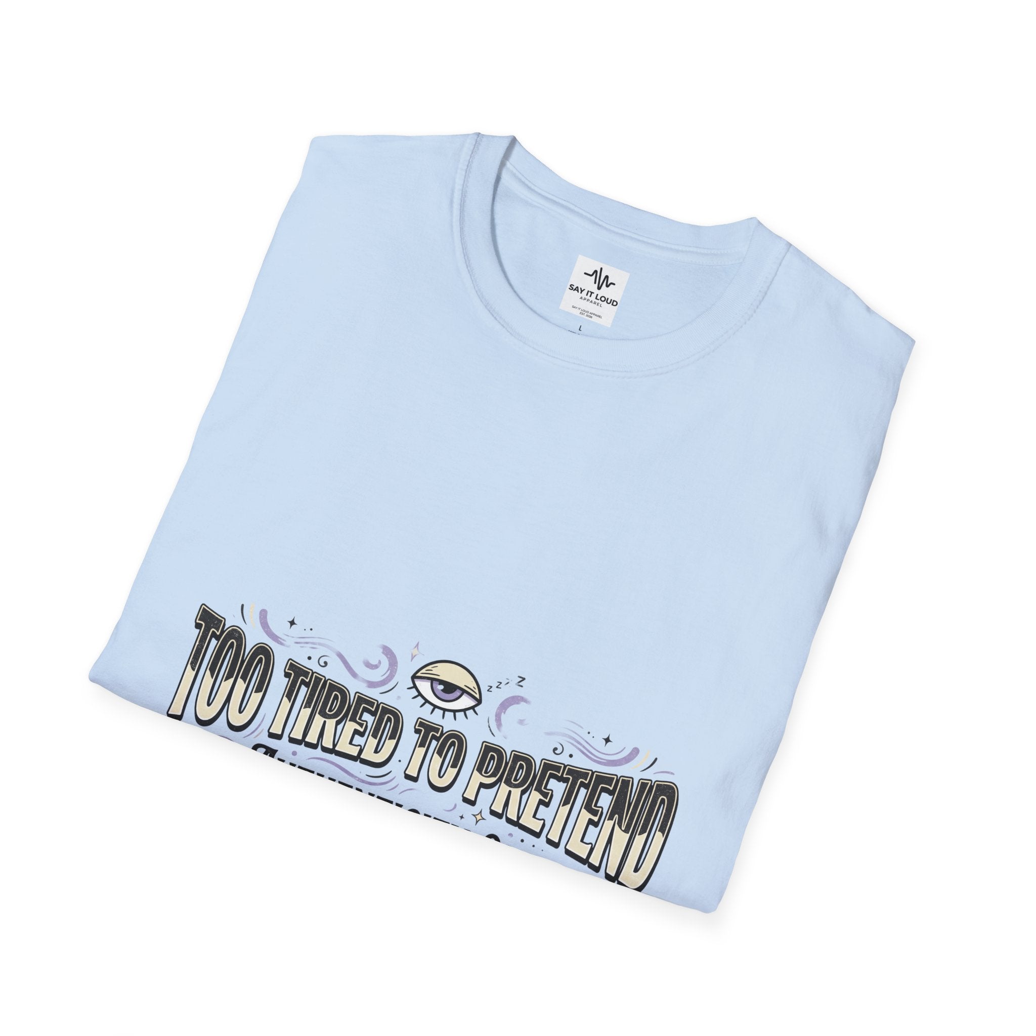 Too Tired To Pretend T-Shirt — Authenticity Only Graphic Tee