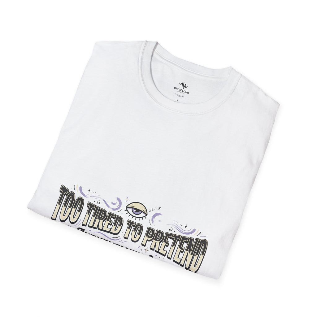 Too Tired To Pretend T-Shirt — Authenticity Only Graphic Tee