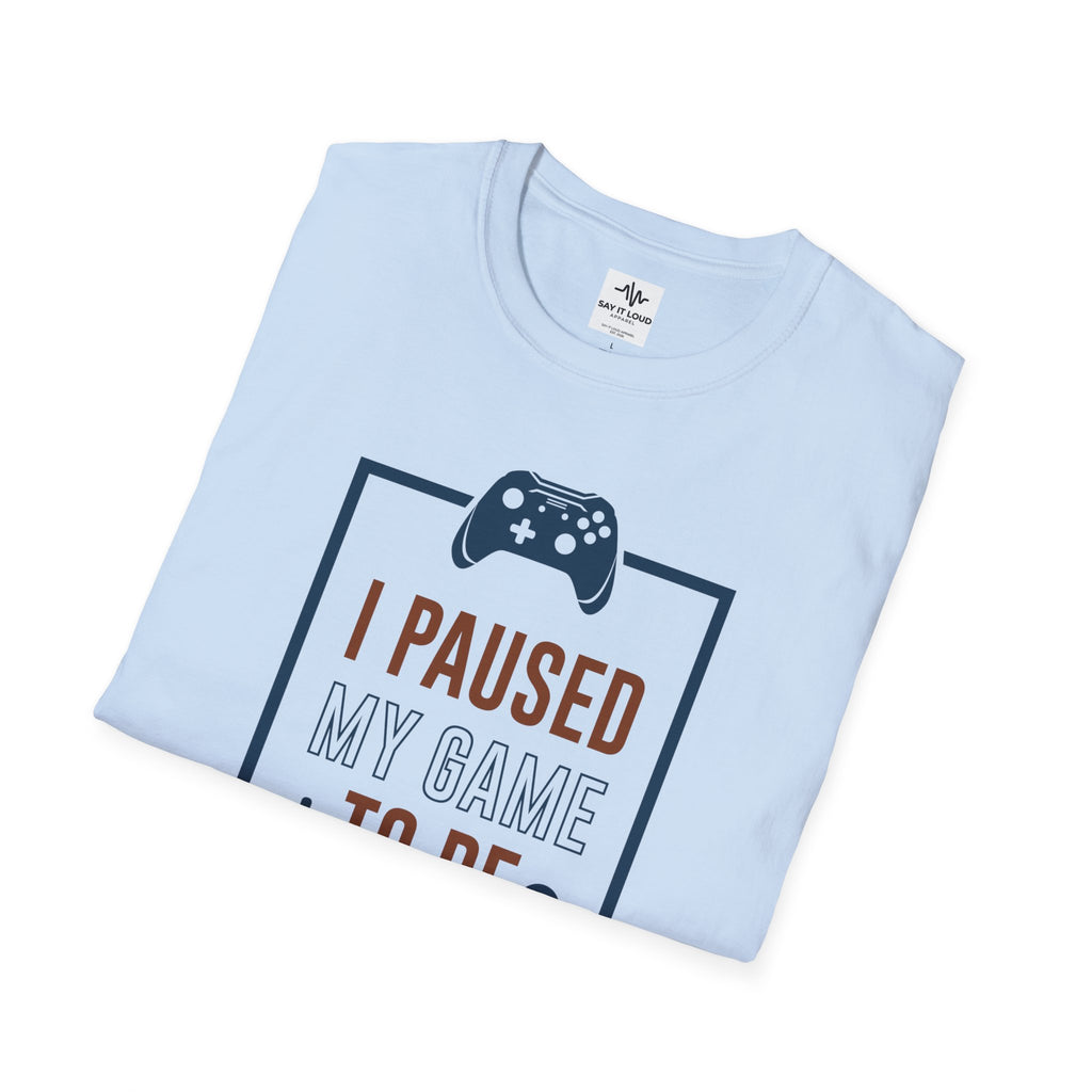 T-Shirt — "I Paused My Game to Be Here" Gamer Tee
