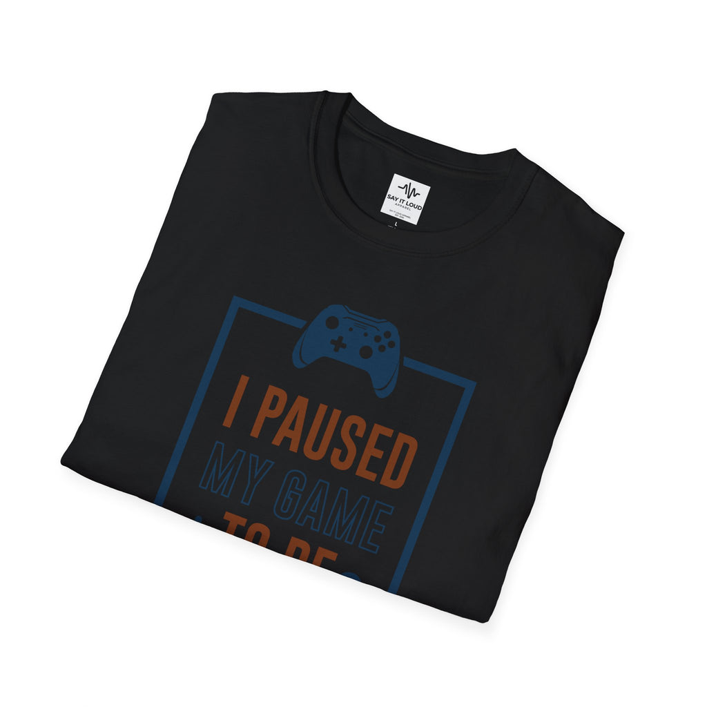 T-Shirt — "I Paused My Game to Be Here" Gamer Tee