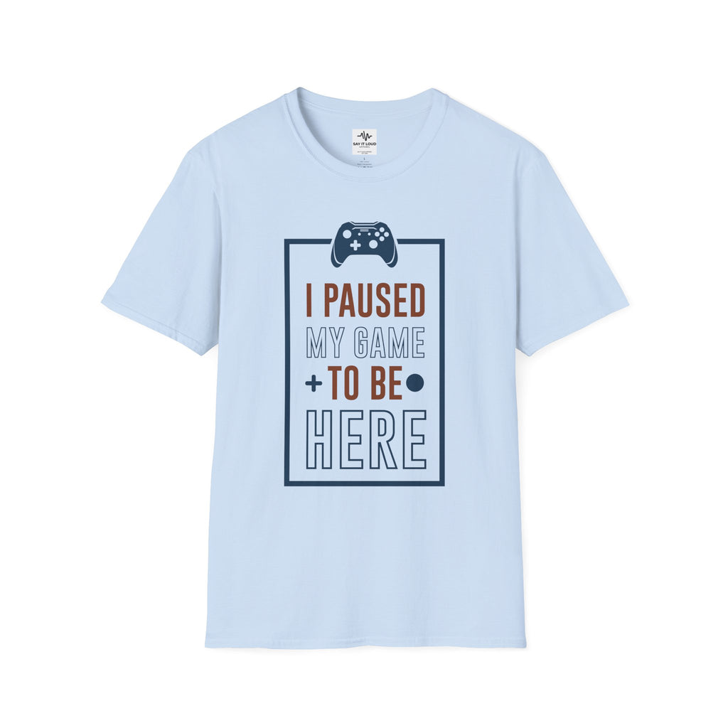 T-Shirt — "I Paused My Game to Be Here" Gamer Tee