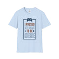 T-Shirt — "I Paused My Game to Be Here" Gamer Tee