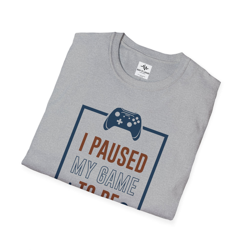 T-Shirt — "I Paused My Game to Be Here" Gamer Tee