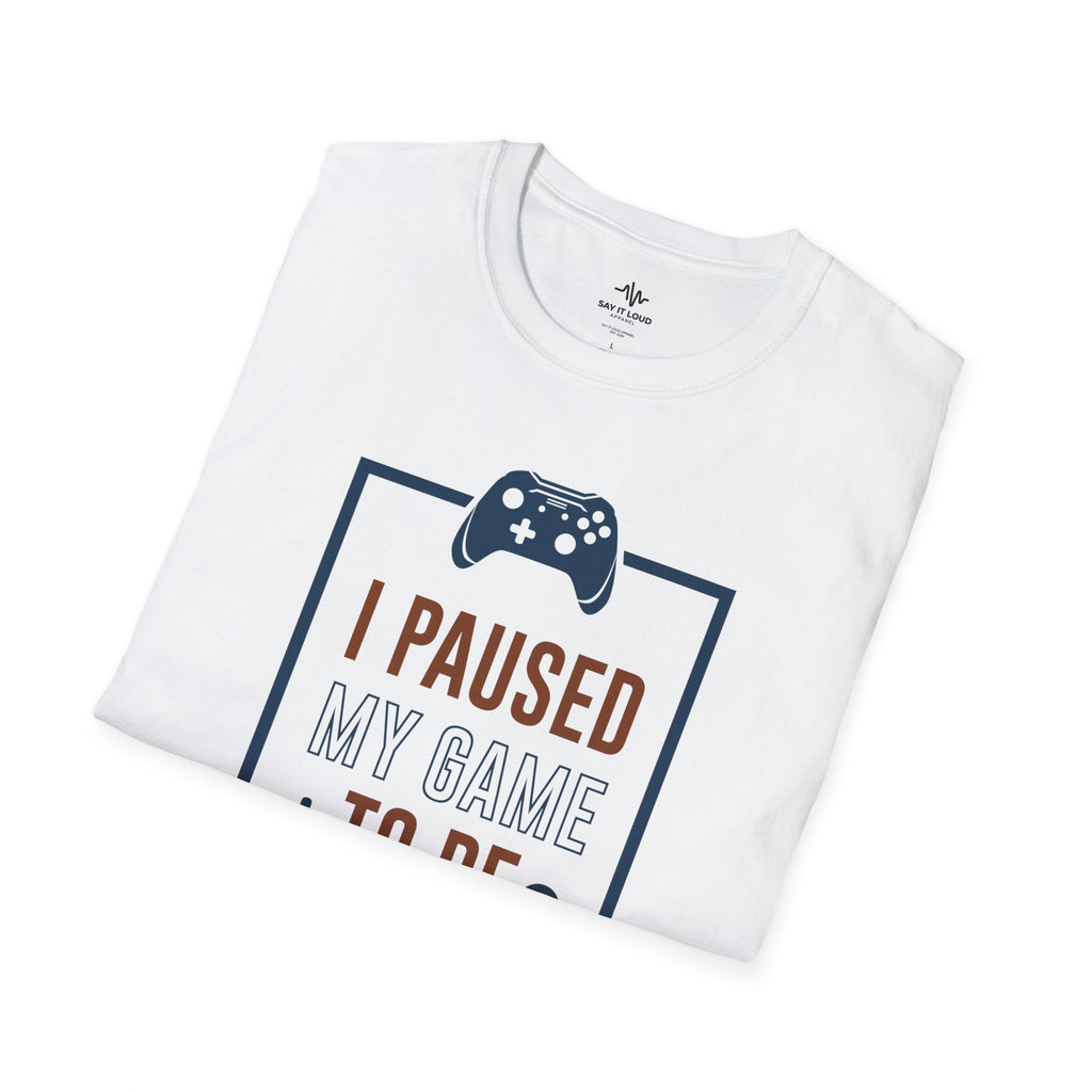 T-Shirt — "I Paused My Game to Be Here" Gamer Tee
